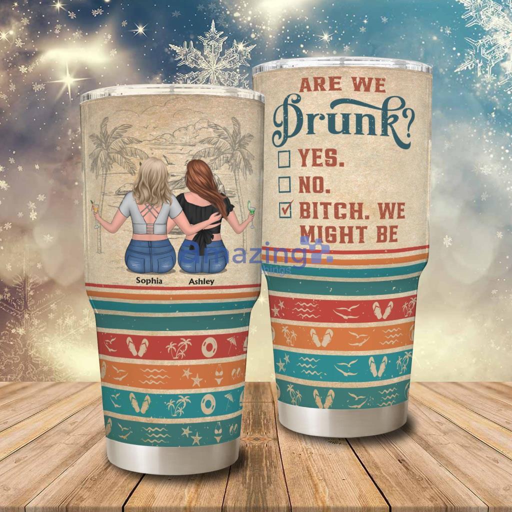 Are We Drunk Personalized Tumbler - Are We Drunk Personalized 30oz Tumbler - Birthday Gift For Besties, Girl Crew, Soul Sisters_1250