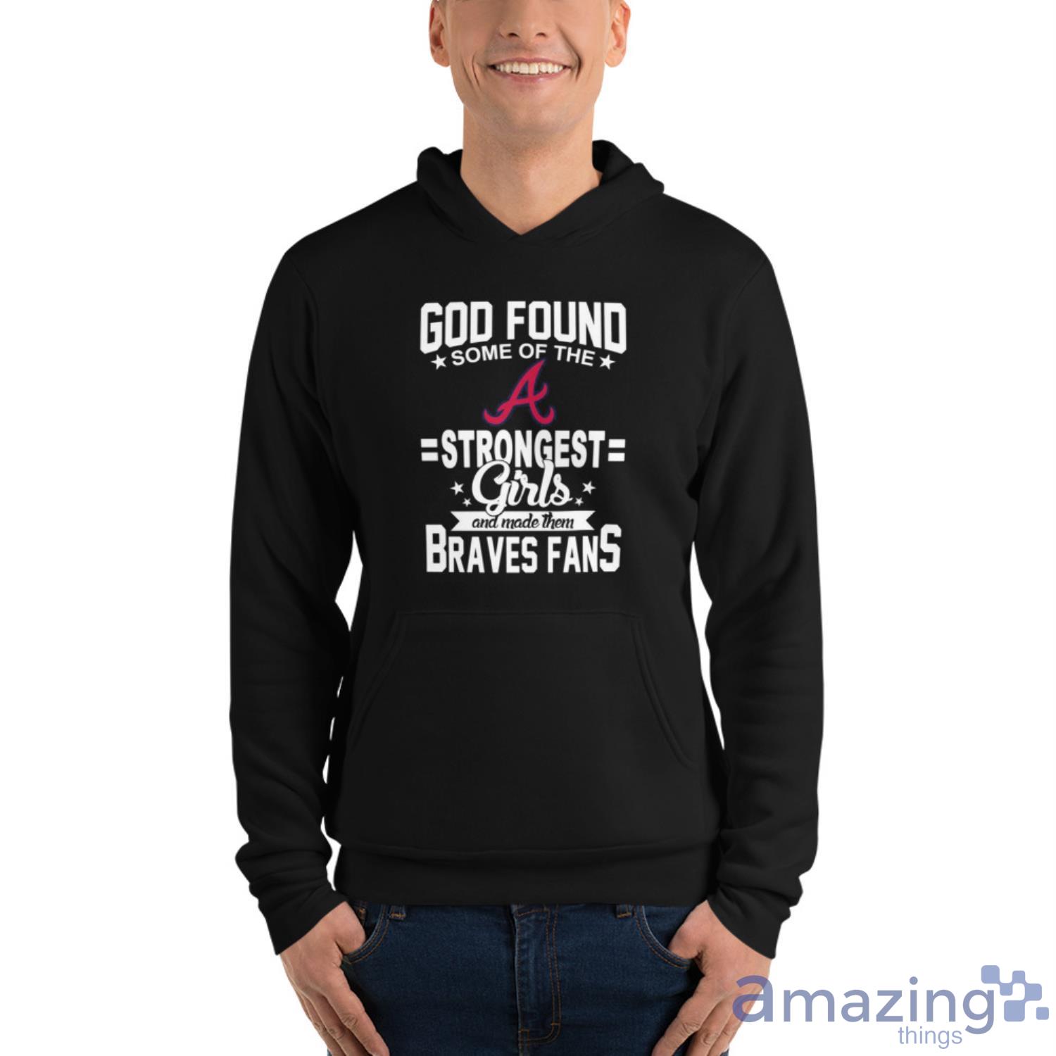 Atlanta Braves MLB Baseball God Found Some Of The Strongest Girls Adoring  Fans T Shirt