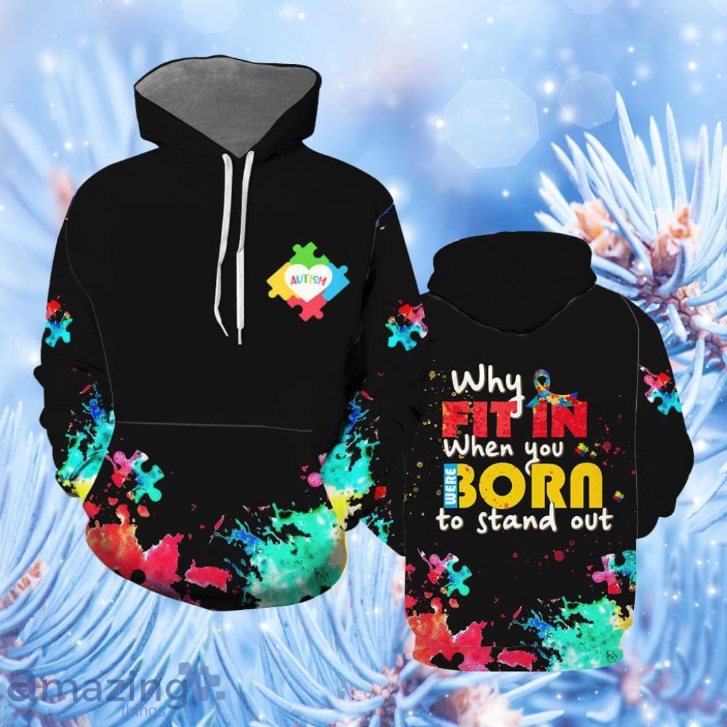 Autism Awareness Day Why Fit In When You Born To Stand Out Hoodie 3D All Over Print - Autism Awareness Day Why Fit In When You Born To Stand Out Hoodie Over Print  For Men & Women  HP5034