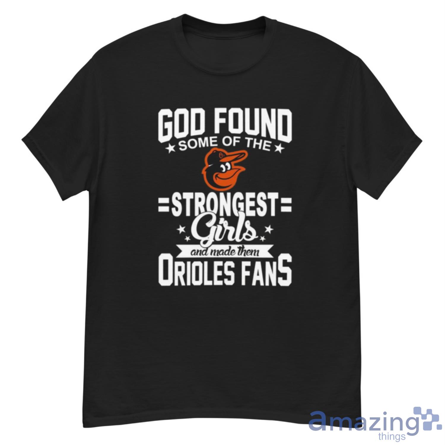 Baltimore Orioles MLB Baseball God Found Some Of The Strongest Girls Adoring Fans T Shirt - G500 Men’s Classic T-Shirt