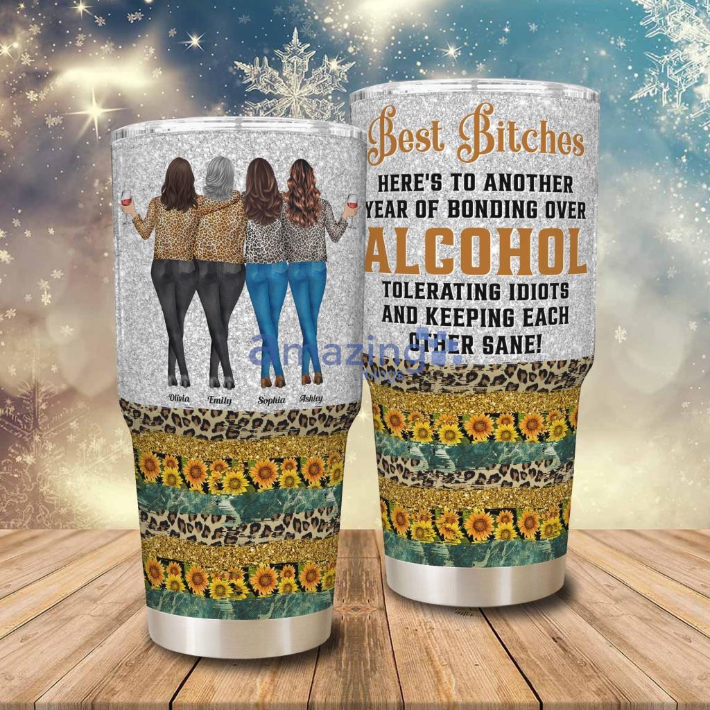 Best Bitches - Here's To Another Year Of Bonding Over Alcohol Personalized 30oz Tumbler - 180323-223303