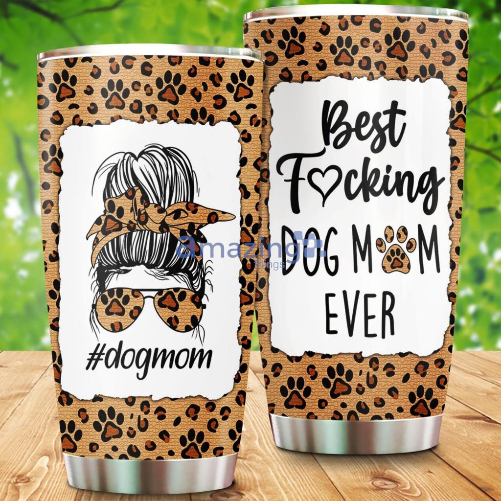 Best Fucking Dog Mom Ever Tumbler - Best Fucking Dog Mom Ever 20Oz Tumbler_5441