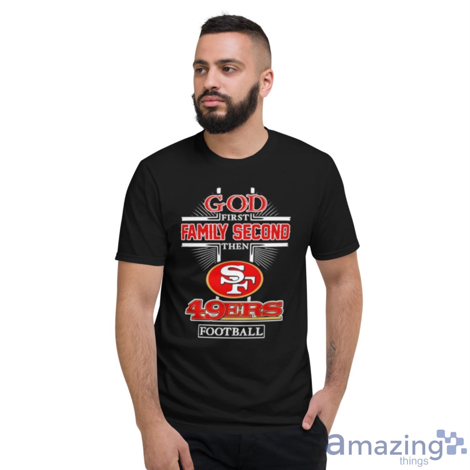 Best god first family second then San Francisco 49ers football 2022 shirt image Best god first family second then San Francisco 49ers football 2022 shirt - Short Sleeve T-Shirt