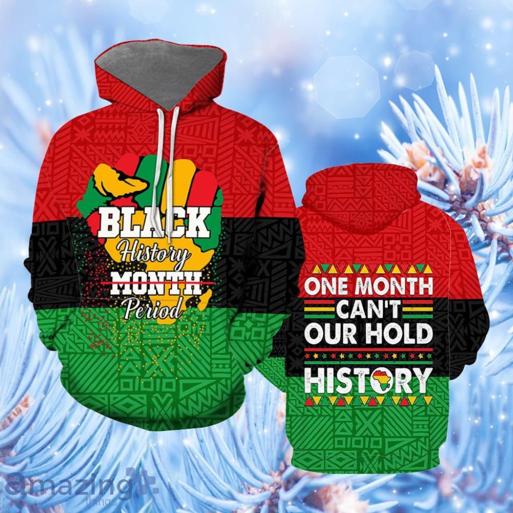 Black History Period One Month Can't Hold Our History Hoodie 3D All Over Print - Black History Period One Month Can't Hold Our History Hoodie Over Print  For Men & Women  HP5734