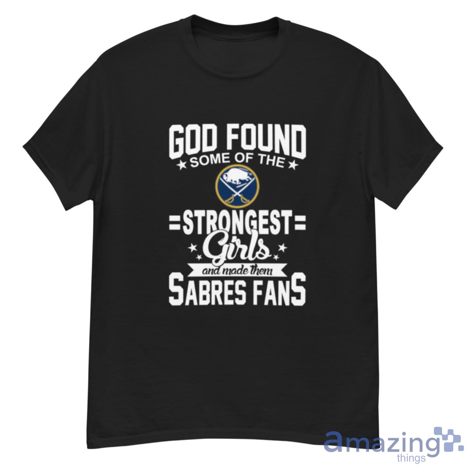 Buffalo Sabres NHL Football God Found Some Of The Strongest Girls Adoring Fans T Shirt - G500 Men’s Classic T-Shirt