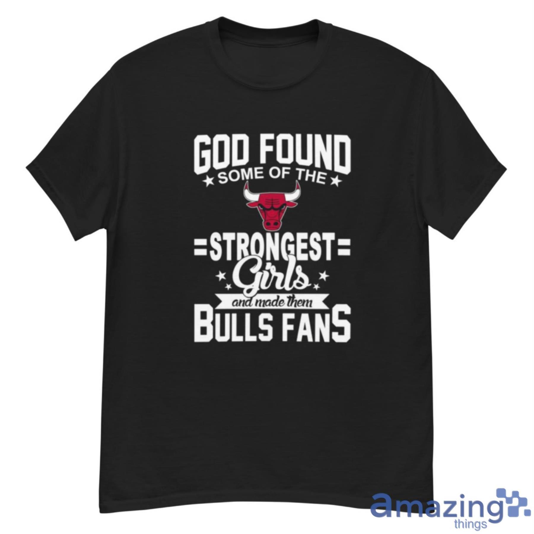 Chicago Bulls NBA Basketball God Found Some Of The Strongest Girls Adoring Fans T Shirt - G500 Men’s Classic T-Shirt