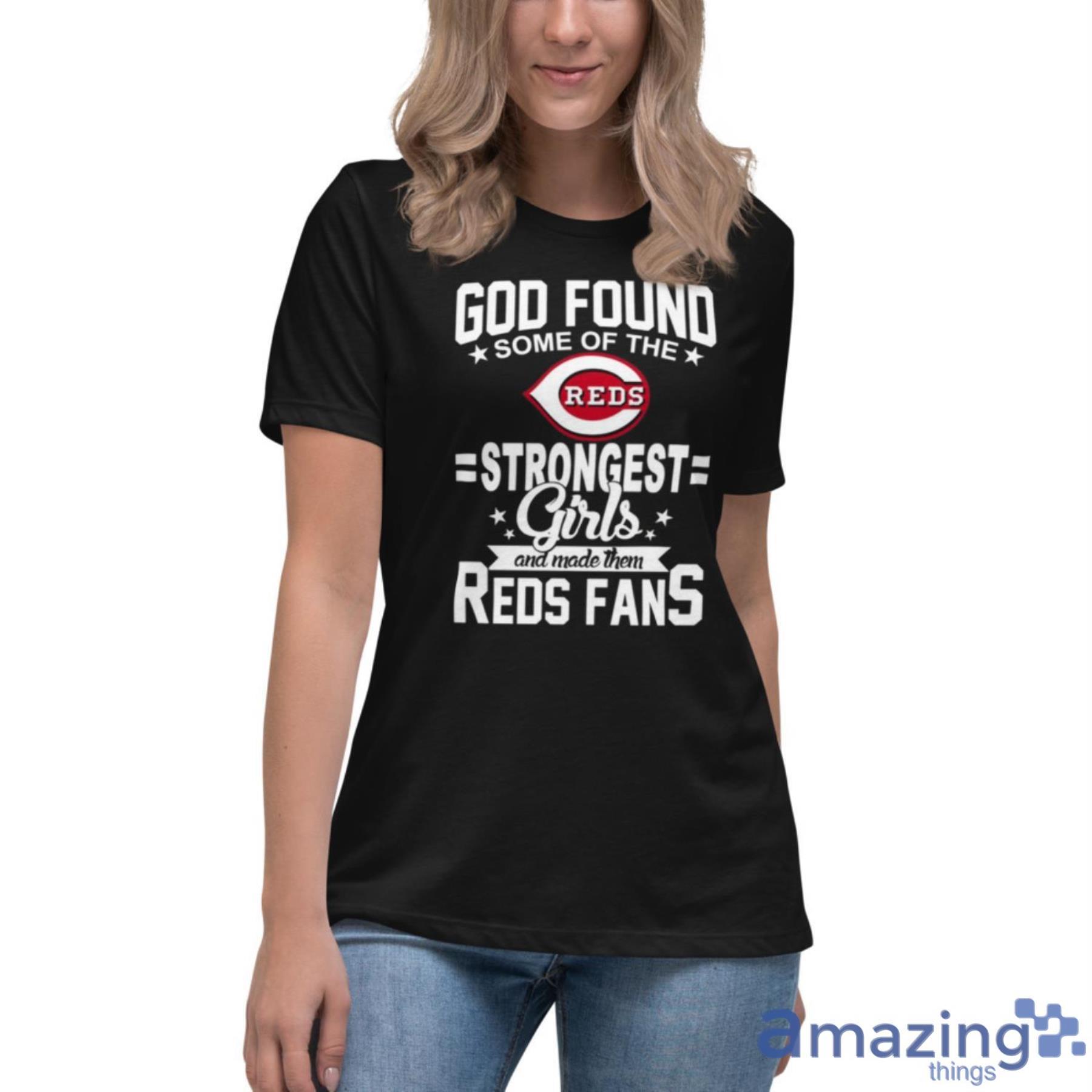 Cincinnati Reds MLB Baseball God Found Some Of The Strongest Girls Adoring Fans T Shirt image Cincinnati Reds MLB Baseball God Found Some Of The Strongest Girls Adoring Fans T Shirt