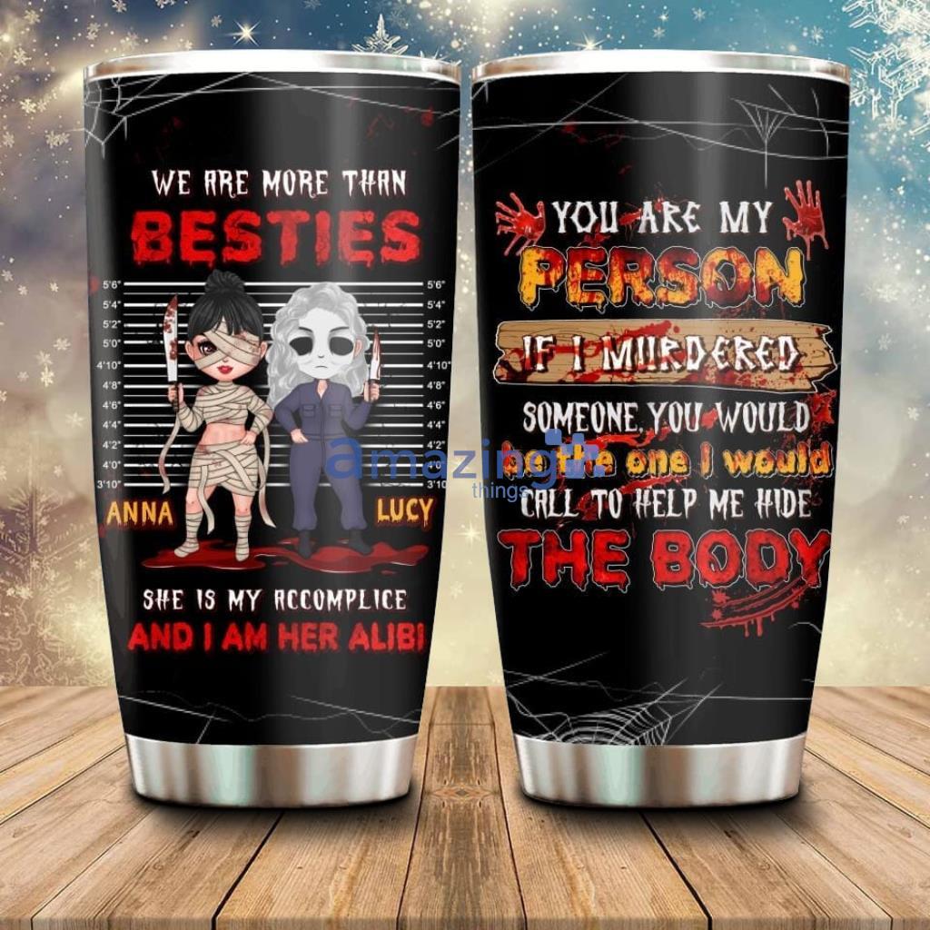 Custom Personalized Accomplice And Alibi Friends Sisters Tumbler - Custom Personalized Accomplice & Alibi Friends Sisters Tumbler - Halloween Gift Idea For Friends Sisters - You Are My Person_6581