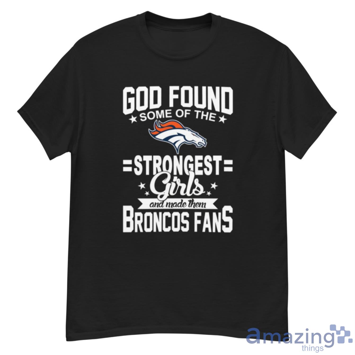 Denver Broncos NFL Football God Found Some Of The Strongest Girls Adoring Fans T Shirt - G500 Men’s Classic T-Shirt
