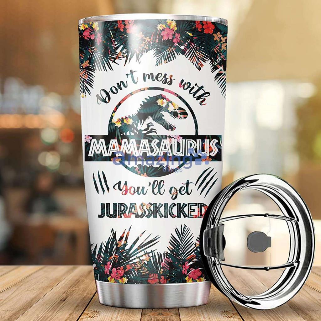 Don't Mess with Mamasaurus You'll Get Jurasskicked Floral Style Stainless  Steel Tumbler