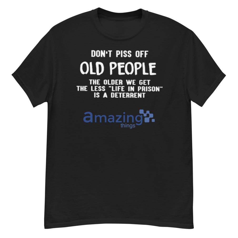 Don’t Piss Off Old People The Older We Get Funny T-Shirt - G500 Men’s Classic T-Shirt