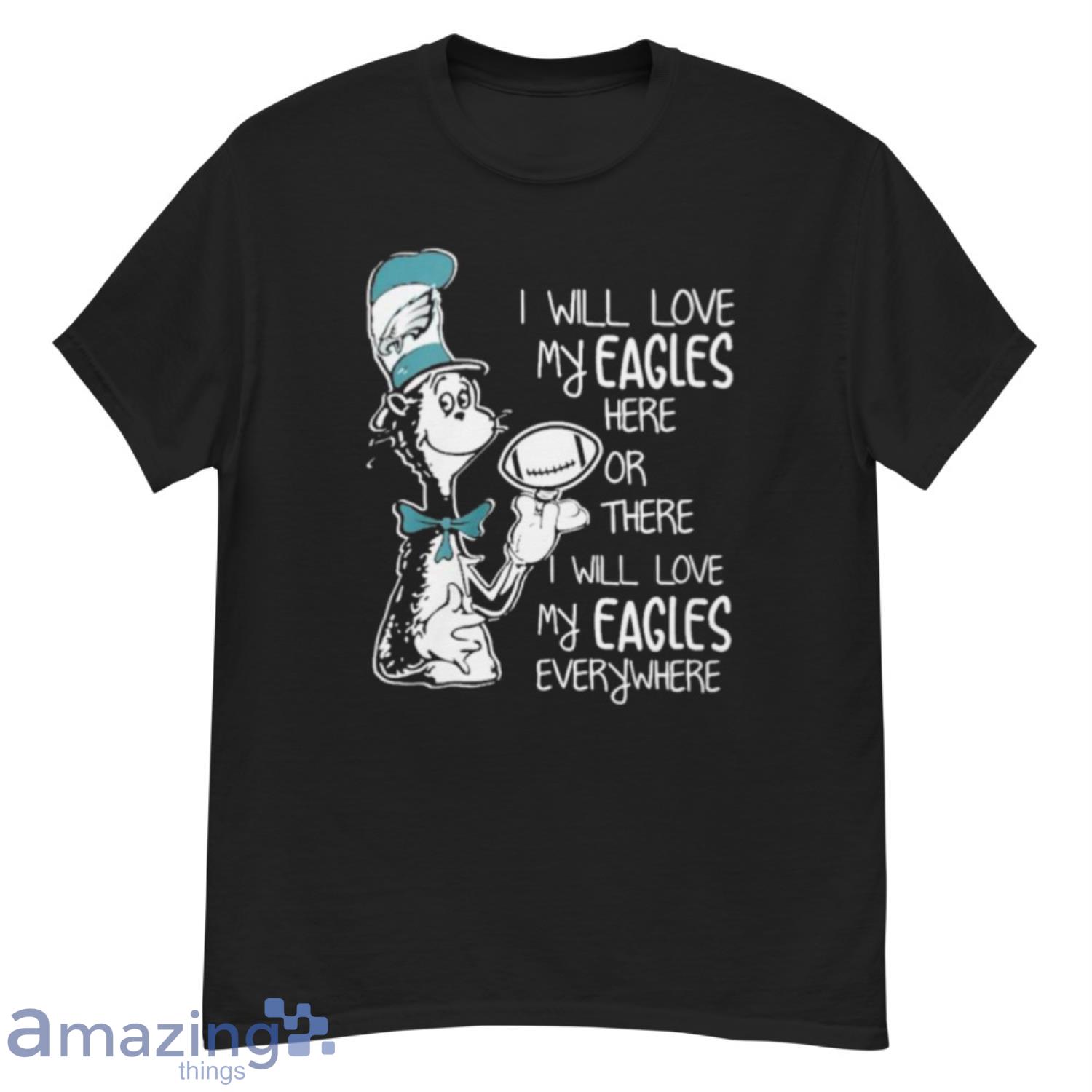 Dr Seuss I Will Love My Eagles Here Or There I Will Love My Eagles Everywhere Shirt - G500 Men’s Classic T-Shirt