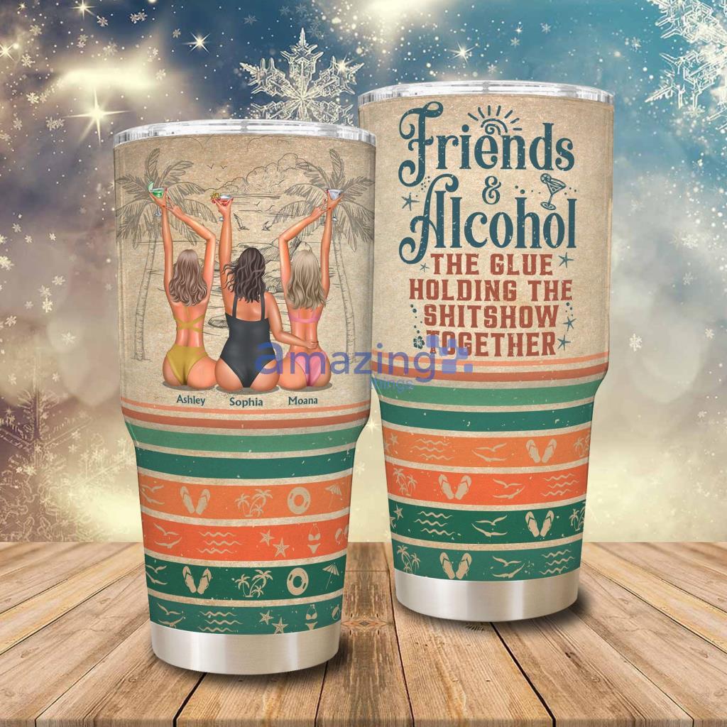 Friends And Alcohol - The Glue Holding The Shitshow Together Personalized Tumbler - 180323-225202