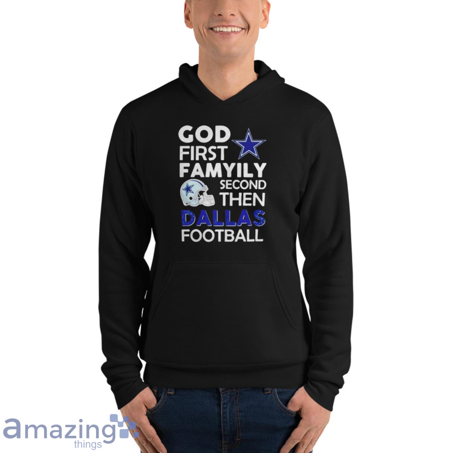 God First Family Second Then Dallas Cowboys Football unisex shirt, hoodie,  sweater, long sleeve and tank top