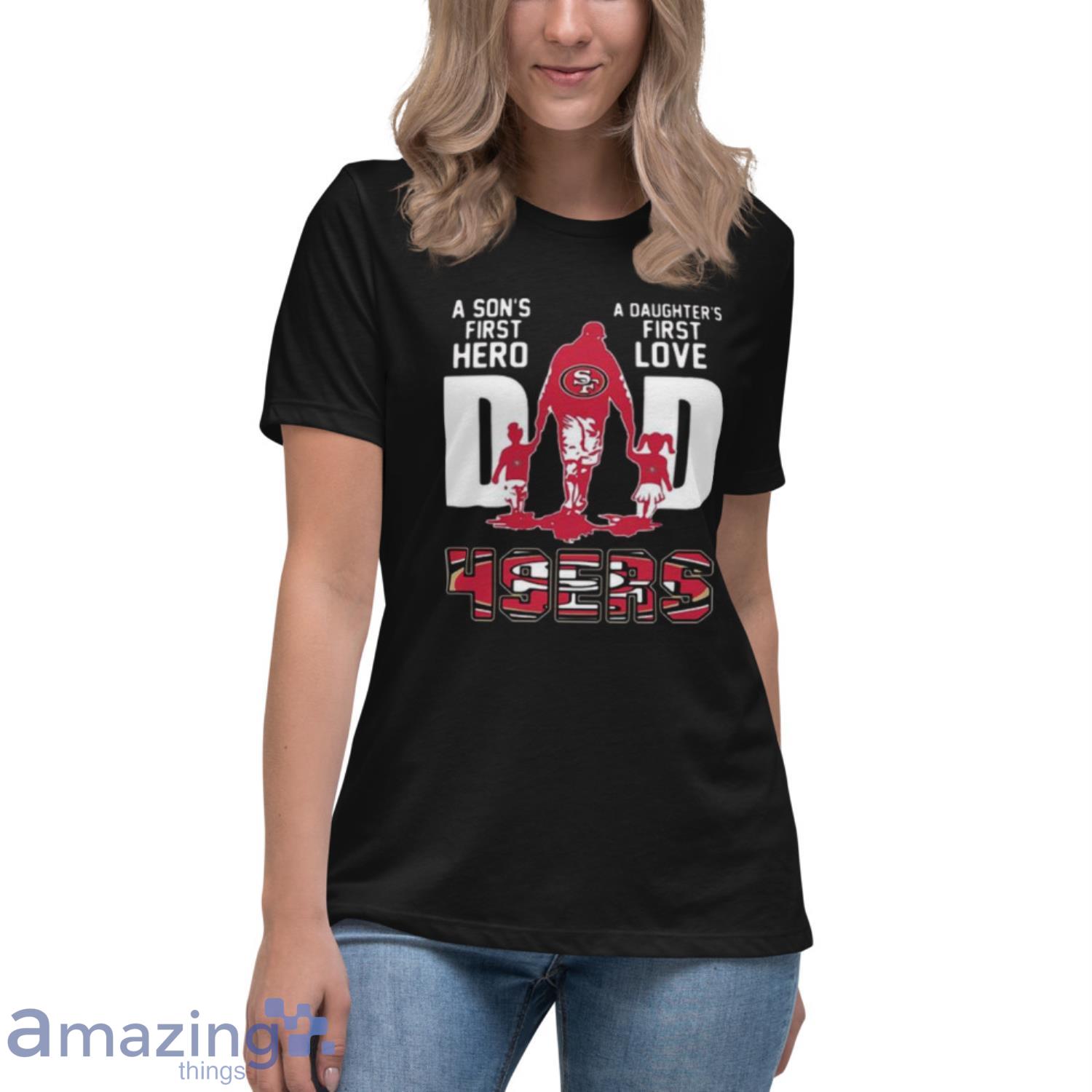 49ers Dad A Son's First Hero A Daughter's First Love T-Shirt