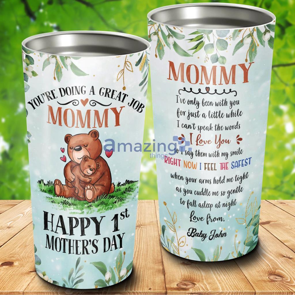 Happy 1st Mother's Day Right Now I Feel The Safest Tumbler - Happy 1st Mother's Day Right Now I Feel The Safest 20Oz Tumbler_2761