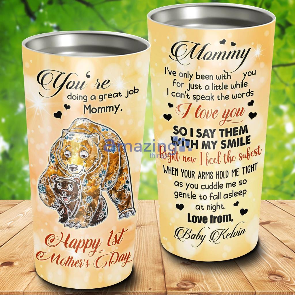 Happy 1st Mother's Day You're Doing A Great Job Mommy Bear Tumbler - Happy 1st Mother's Day You're Doing A Great Job Mommy Bear 20Oz Tumbler_9366