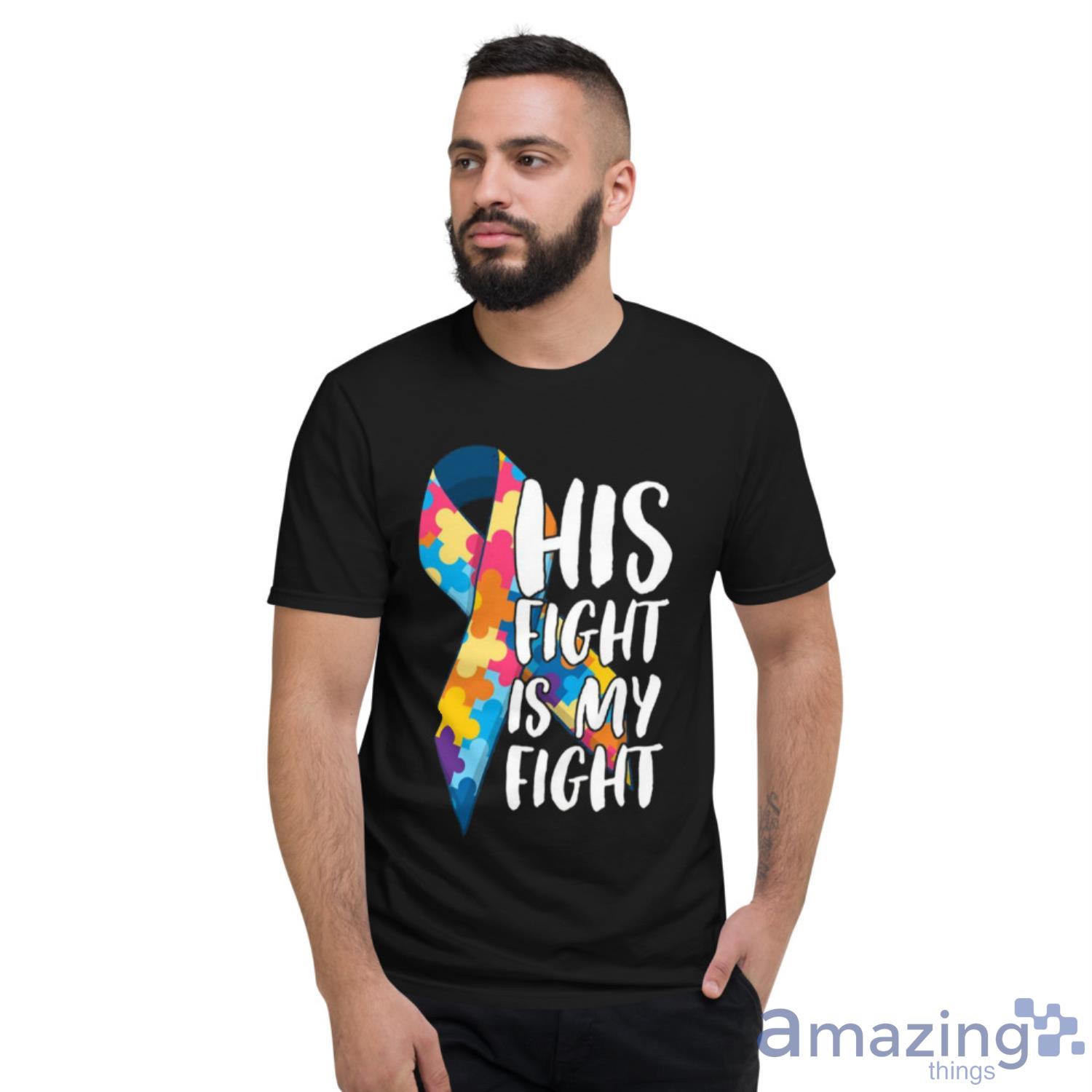 His Fight Is My Fight Autism Awareness and Support T Shirt image His Fight Is My Fight Autism Awareness and Support T Shirt - Short Sleeve T-Shirt