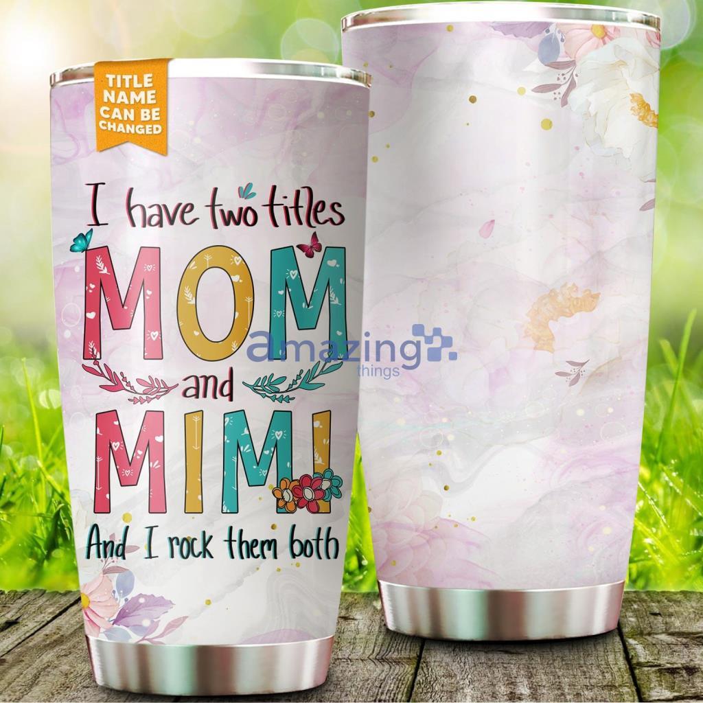 I Have Two Titles Mom And Mimi Tumbler - I Have Two Titles Mom And Mimi 20Oz Tumbler_8776
