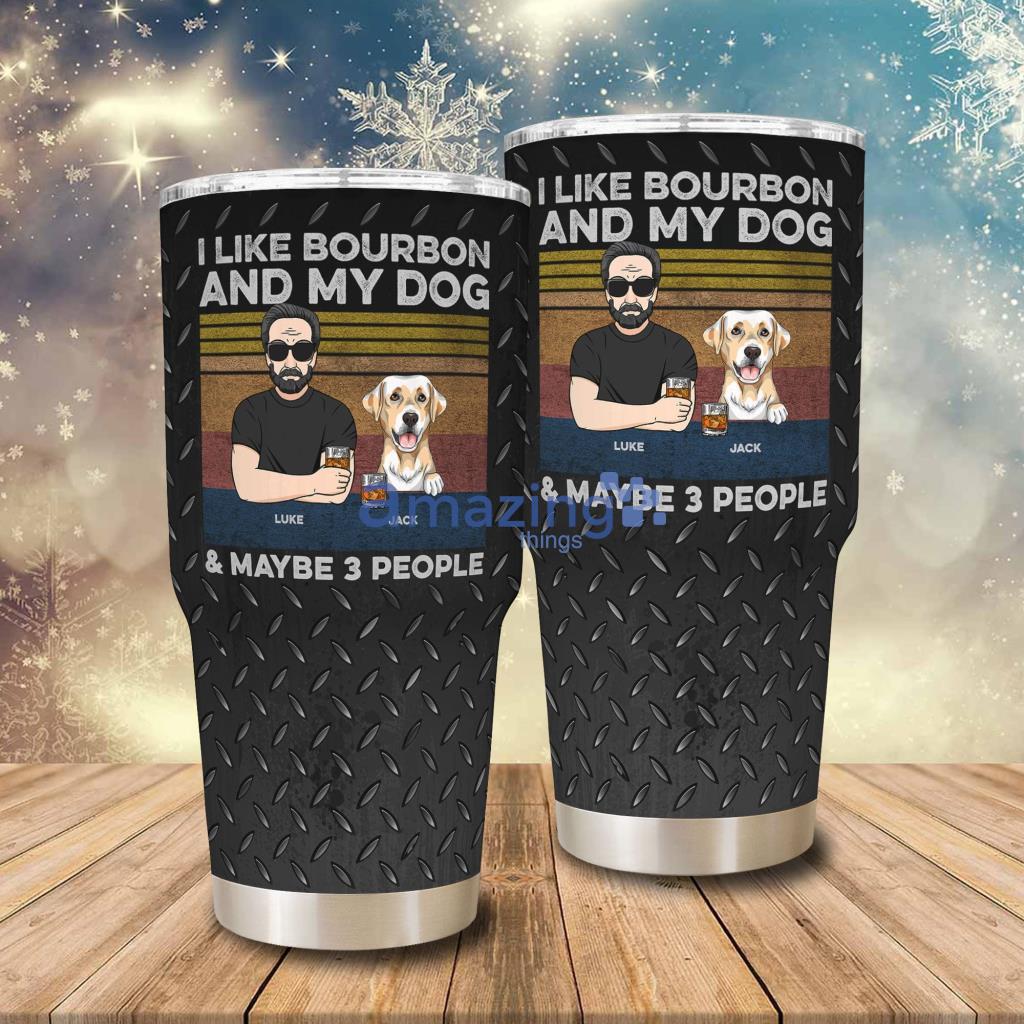I Like Bourbon And My Dogs, And Maybe 3 People Personalized Tumbler - I Like Bourbon And My Dogs, And Maybe 3 People - Personalized 30oz Tumbler - Birthday, Father's Day, Mother's Day Gift For Dog Lover, Dog Owner, Dog Dad, Dog Mom_2936