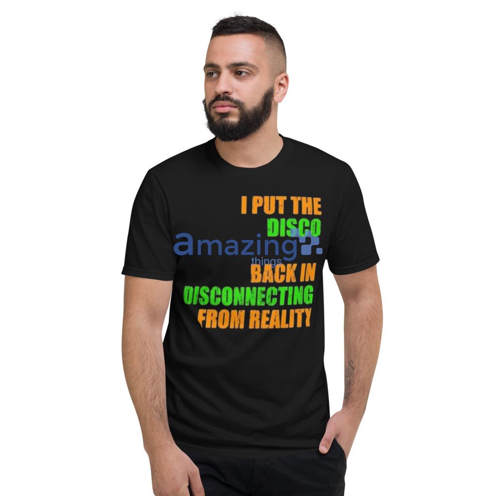 I Put The Disco Back In Disconnecting From Reality T Shirt image I Put The Disco Back In Disconnecting From Reality T-Shirt - Short Sleeve T-Shirt