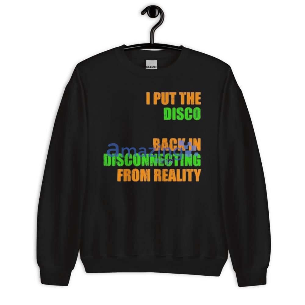 I Put The Disco Back In Disconnecting From Reality T Shirt image I Put The Disco Back In Disconnecting From Reality T-Shirt - Unisex Crewneck Sweatshirt