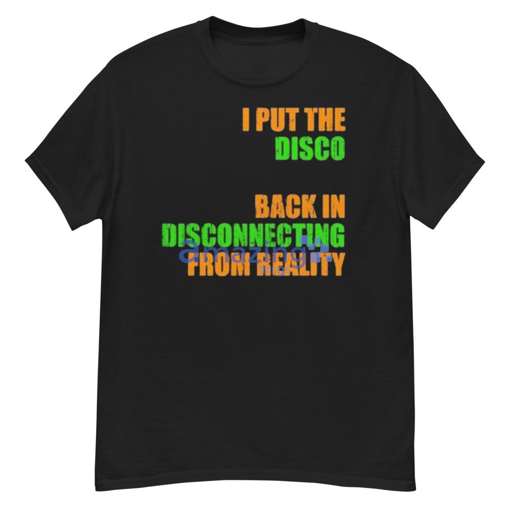 I Put The Disco Back In Disconnecting From Reality T-Shirt - G500 Men’s Classic T-Shirt