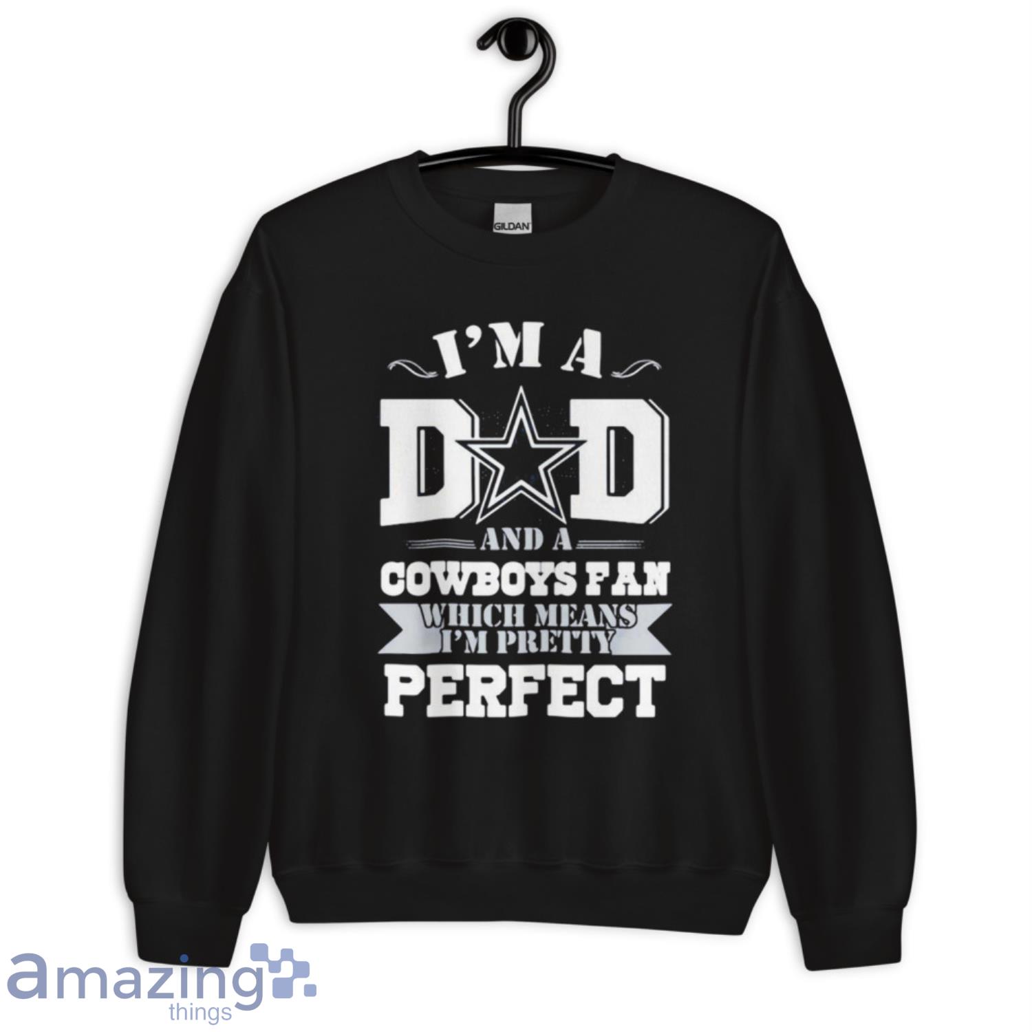 I'm a dad and a dallas cowboys fan which means I'm pretty perfect happy  father's day shirt