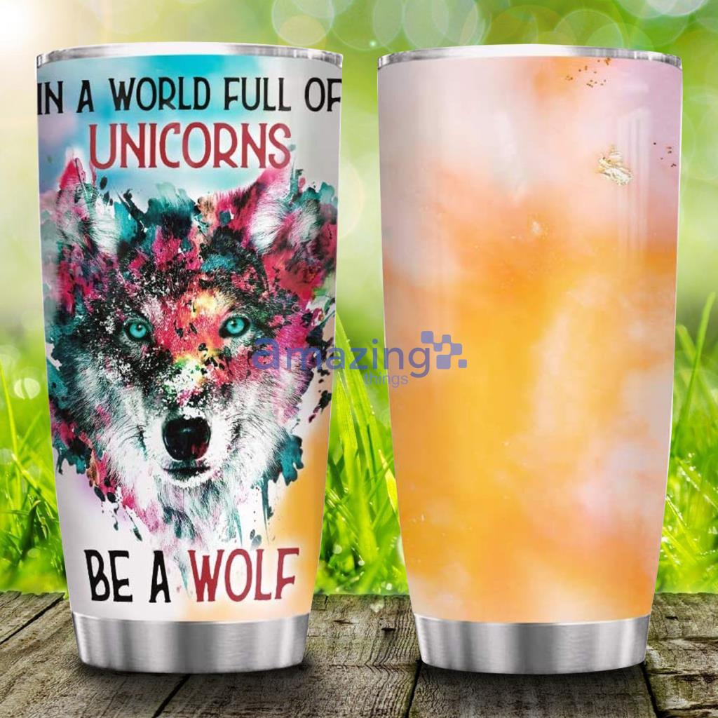 In A World Full Of Unicorns Be A Wolf Inspiration Stainless Steel Tumbler - In A World Full Of Unicorns Be A Wolf Inspiration Stainless Steel Tumbler In A World Full Of Unicorns Be A Wolf Inspiration Stainless Steel Tumbler - In A World Full Of Unicorns Be A Wolf Inspiration Stainless Steel Tumbler