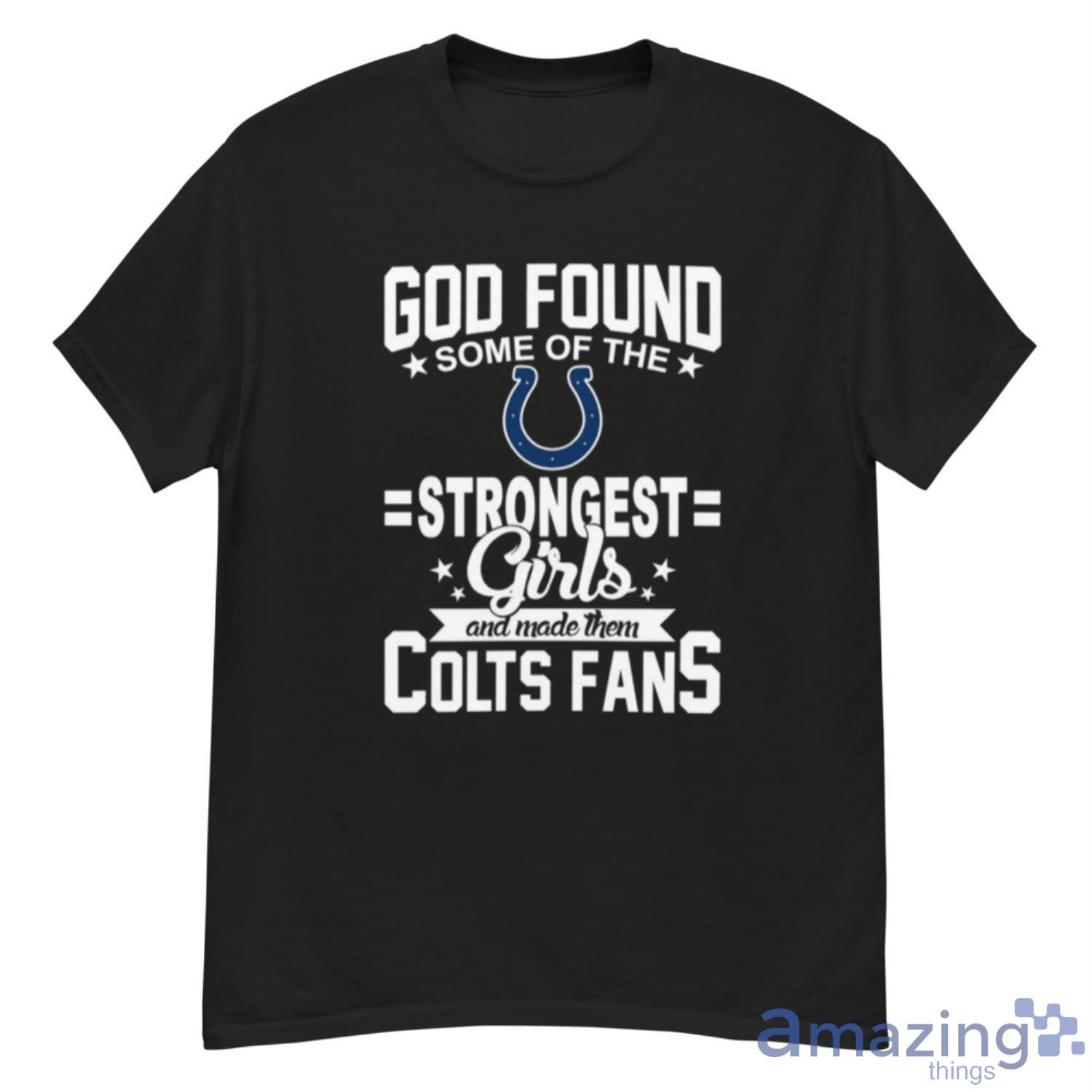 Indianapolis Colts NFL Football God Found Some Of The Strongest Girls Adoring Fans T Shirt - G500 Men’s Classic T-Shirt