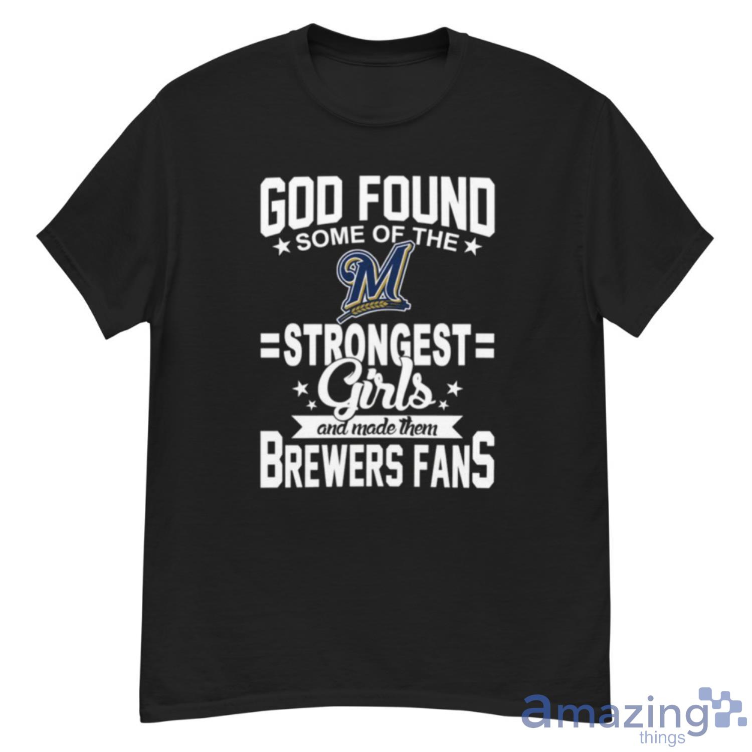 Milwaukee Brewers MLB Baseball God Found Some Of The Strongest Girls Adoring Fans T Shirt - G500 Men’s Classic T-Shirt