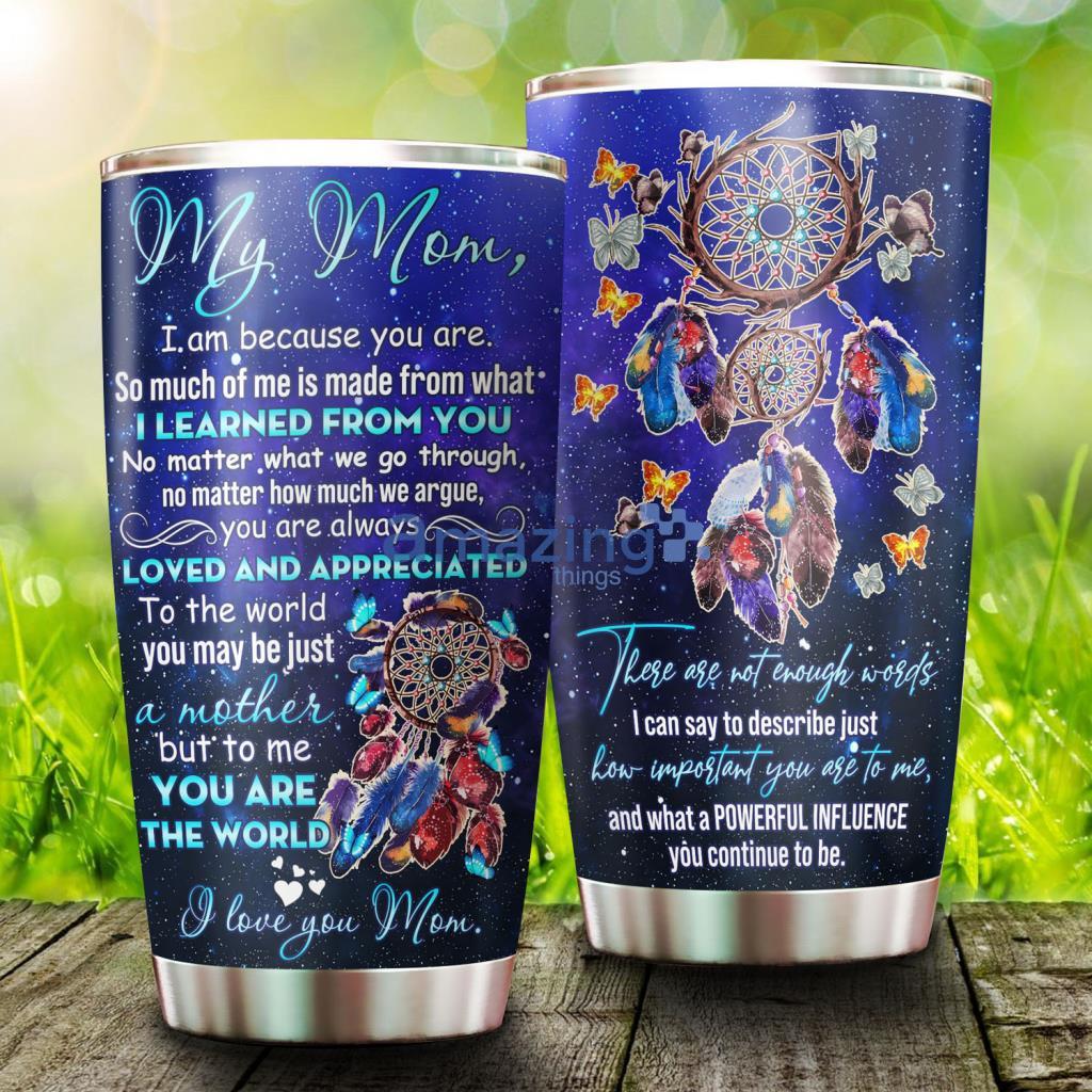 My Mom I Am Because You Are Stainless Steel Tumbler - My Mom I Am Because You Are Stainless Steel Tumbler
