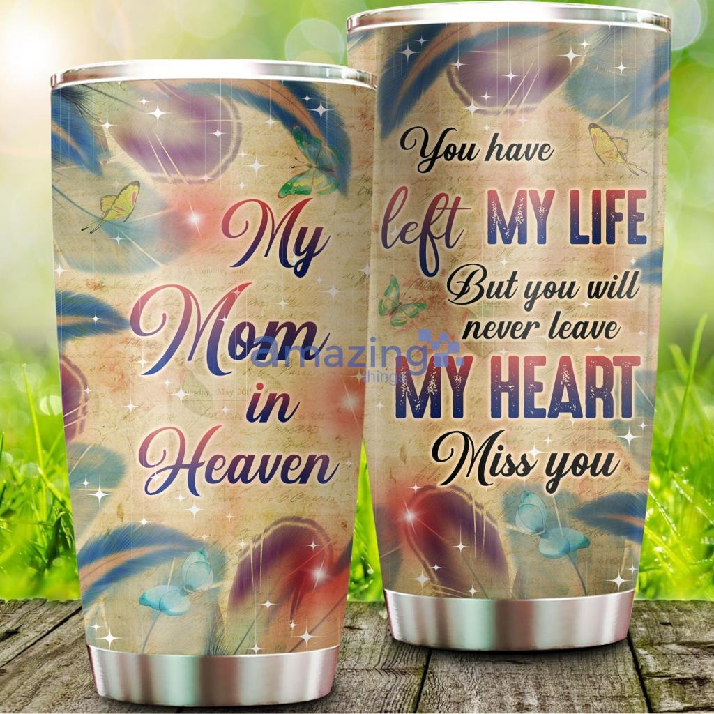 My Mom In Heaven You Will Never Leave My Heart Tumbler - My Mom In Heaven You Will Never Leave My Heart 20Oz Tumbler_4101