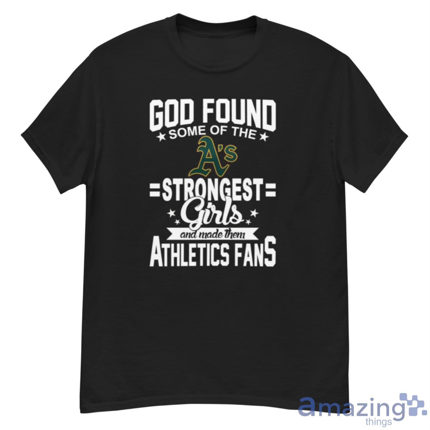 Oakland Athletics MLB Baseball God Found Some Of The Strongest Girls Adoring Fans T Shirt - G500 Men’s Classic T-Shirt