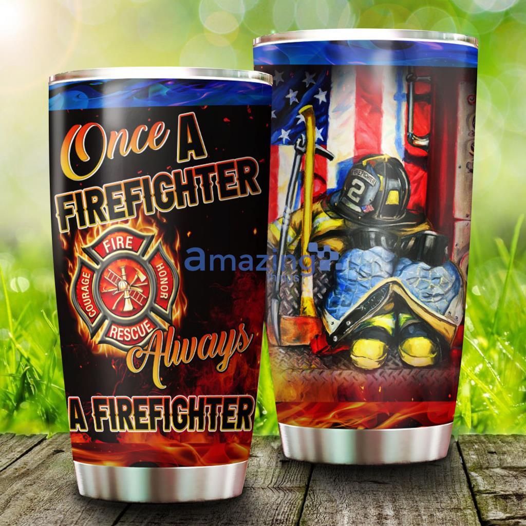 Once A Firefighter Always A Firefighter Stainless Steel Tumbler - Once A Firefighter Always A Firefighter Stainless Steel Tumbler