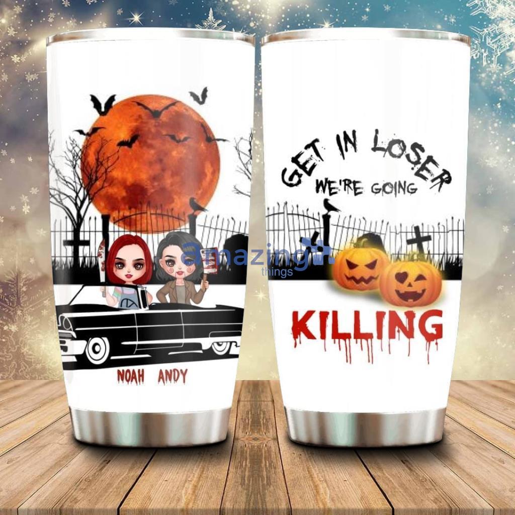 Personalized Horror Friends Tumbler Get In Loser We're Going Killing - Custom Personalized Horror Friends Tumbler - Halloween Gift Idea For Friends - Get In Loser We're Going Killing_2171