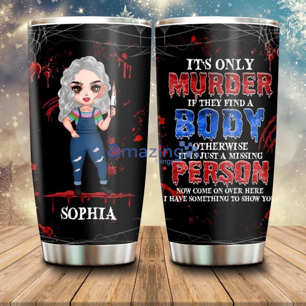 Personalized Horror Girl Tumbler It's only Murder If They Find A Body - Custom Personalized Horror Girl Tumbler - Halloween Gift For Girls - It's only Murder If They Find A Body_7748