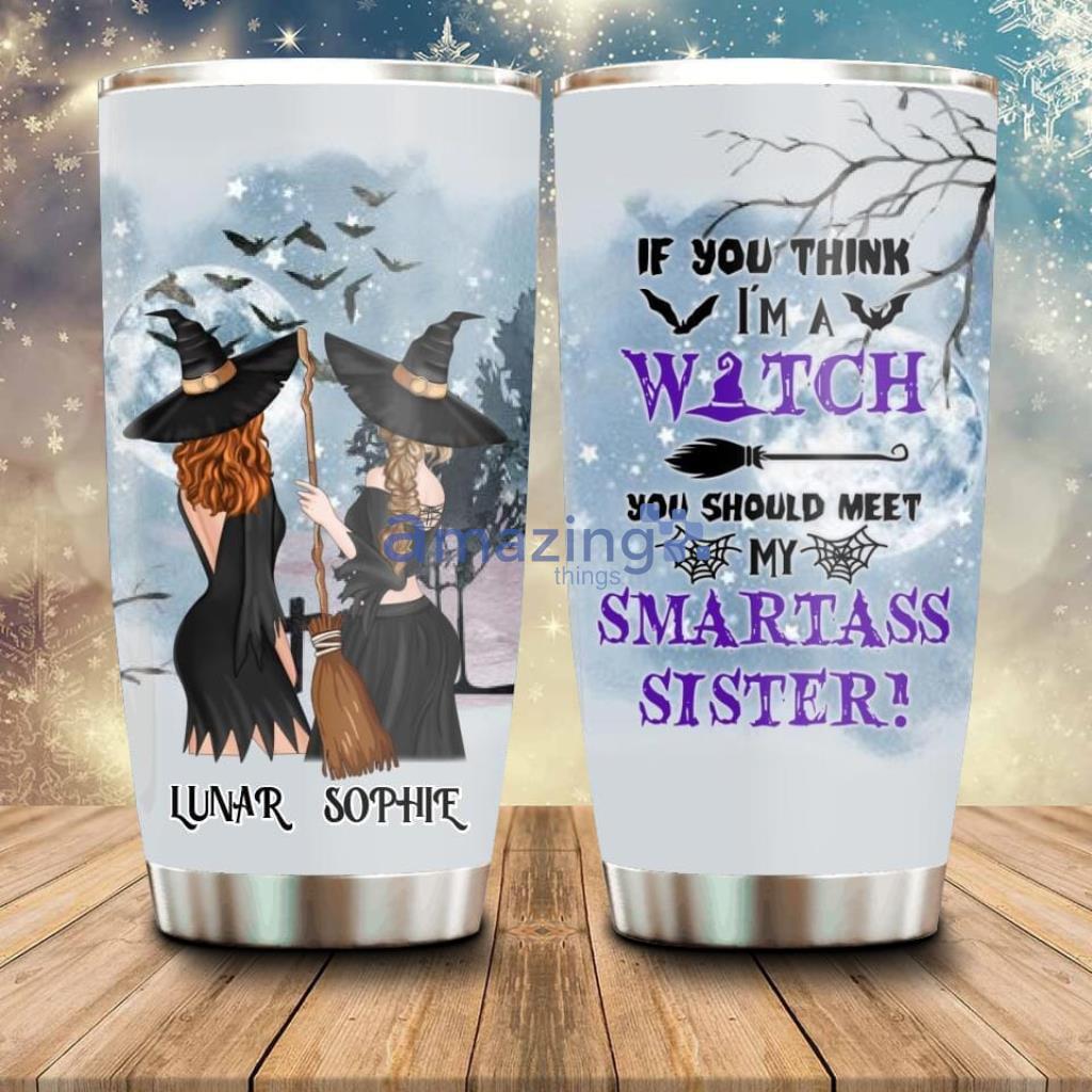 Personalized Sisters Witches Tumbler Halloween - Custom Personalized Sisters Witches Tumbler - Upto 4 Girls - Halloween Gift Idea For FriendsSisters - If You Think I'm A Witch_9613