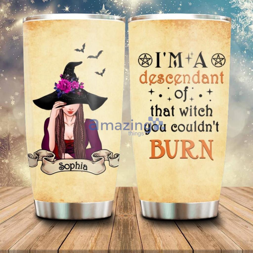 89Customized I am descended from that witch you couldn't burn Customized Tumbler  Cheap 