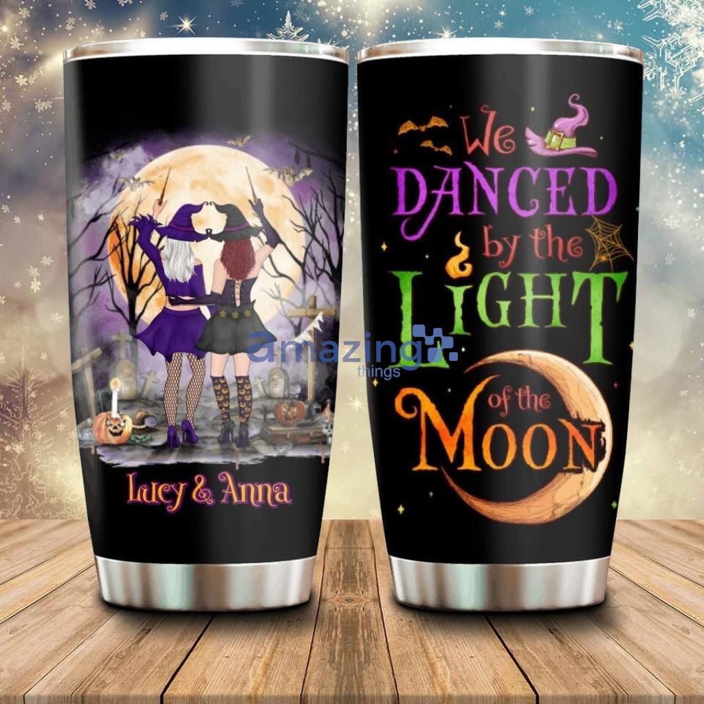 Personalized Witches Tumbler Halloween We Danced By The Light Of The Moon - Custom Personalized Witches Tumbler - Gift Idea For Halloween Friends with up to 4 Witches - We Danced By The Light Of The Moon_8563