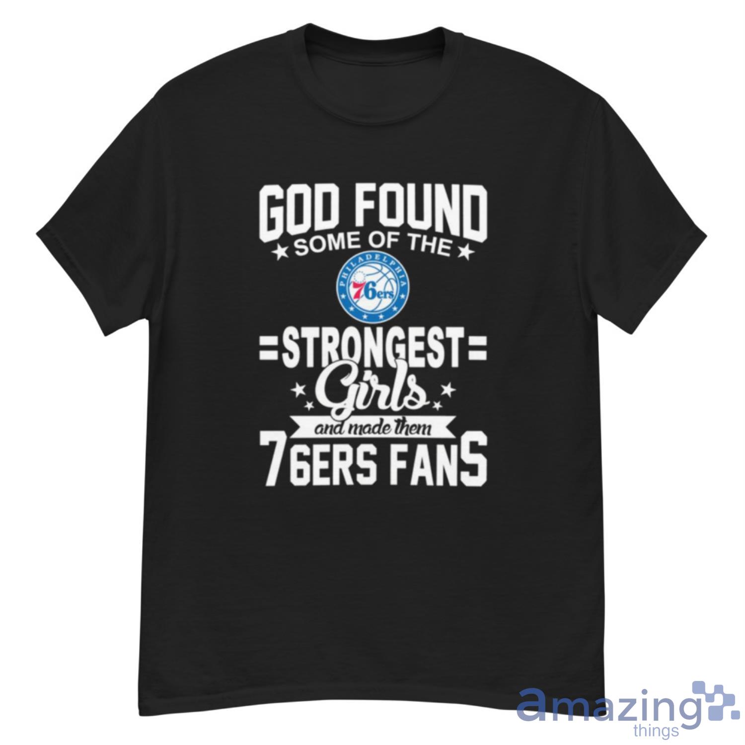 Philadelphia 76ers NBA Basketball God Found Some Of The Strongest Girls Adoring Fans T Shirt - G500 Men’s Classic T-Shirt