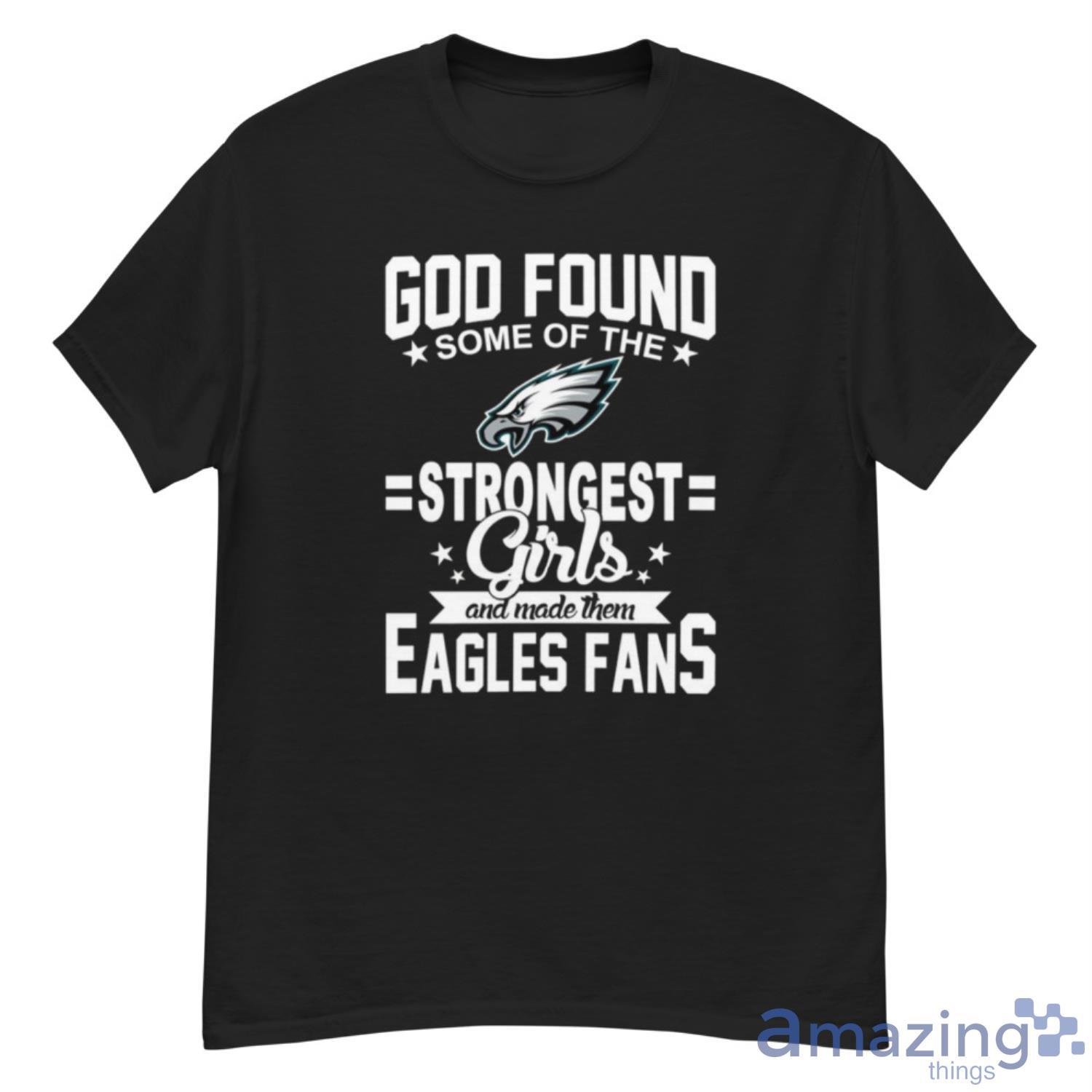 Philadelphia Eagles NFL Football God Found Some Of The Strongest Girls Adoring Fans T Shirt - G500 Men’s Classic T-Shirt