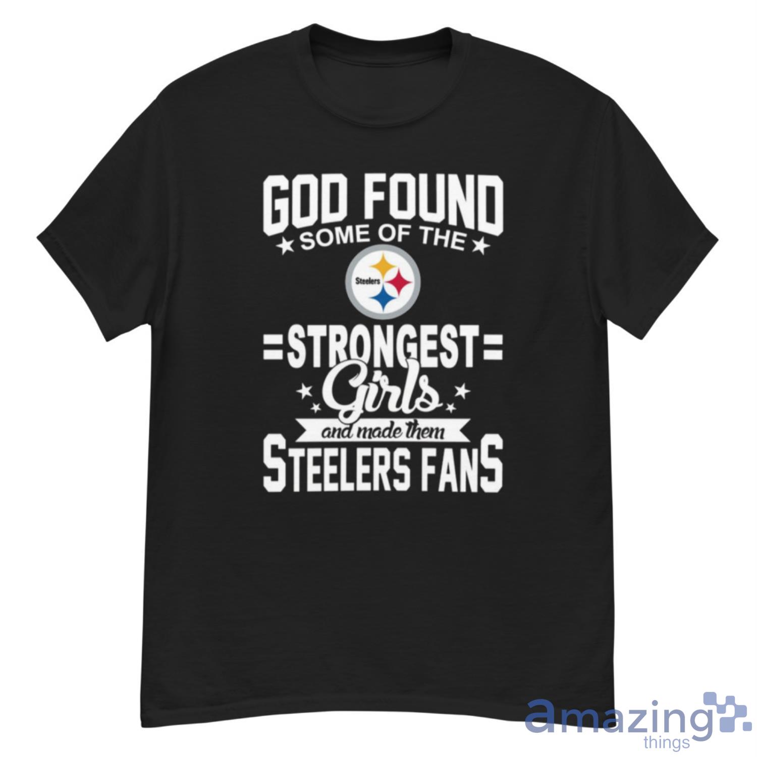 Pittsburgh Steelers NFL Football God Found Some Of The Strongest Girls Adoring Fans T Shirt - G500 Men’s Classic T-Shirt