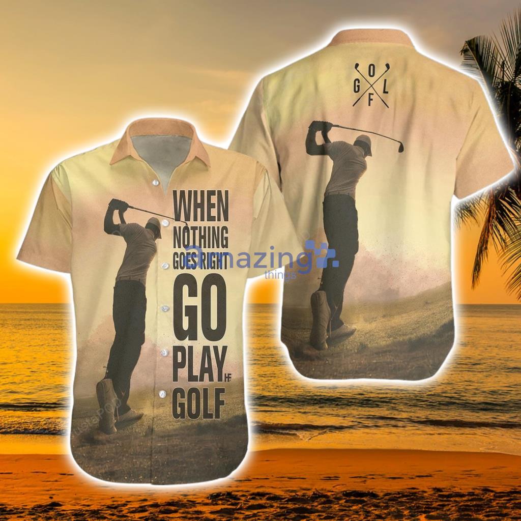 Play Golf When Nothing Goes Right Hawaiian Shirt - Play Golf When Nothing Goes Right Hawaiian Shirt.jpg Play Golf When Nothing Goes Right Hawaiian Shirt - Play Golf When Nothing Goes Right Hawaiian Shirt.jpg