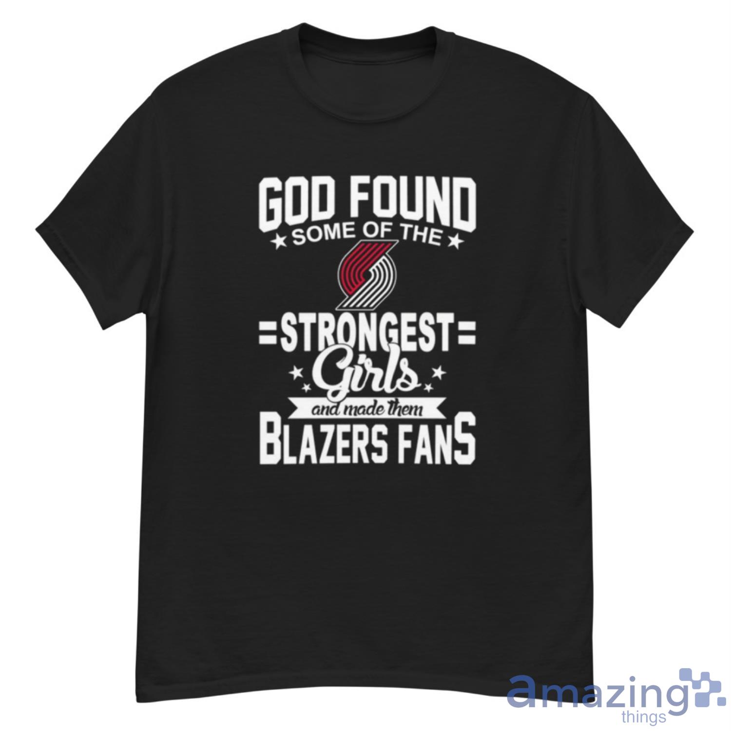 Portland Trail Blazers NBA Basketball God Found Some Of The Strongest Girls Adoring Fans T Shirt - G500 Men’s Classic T-Shirt