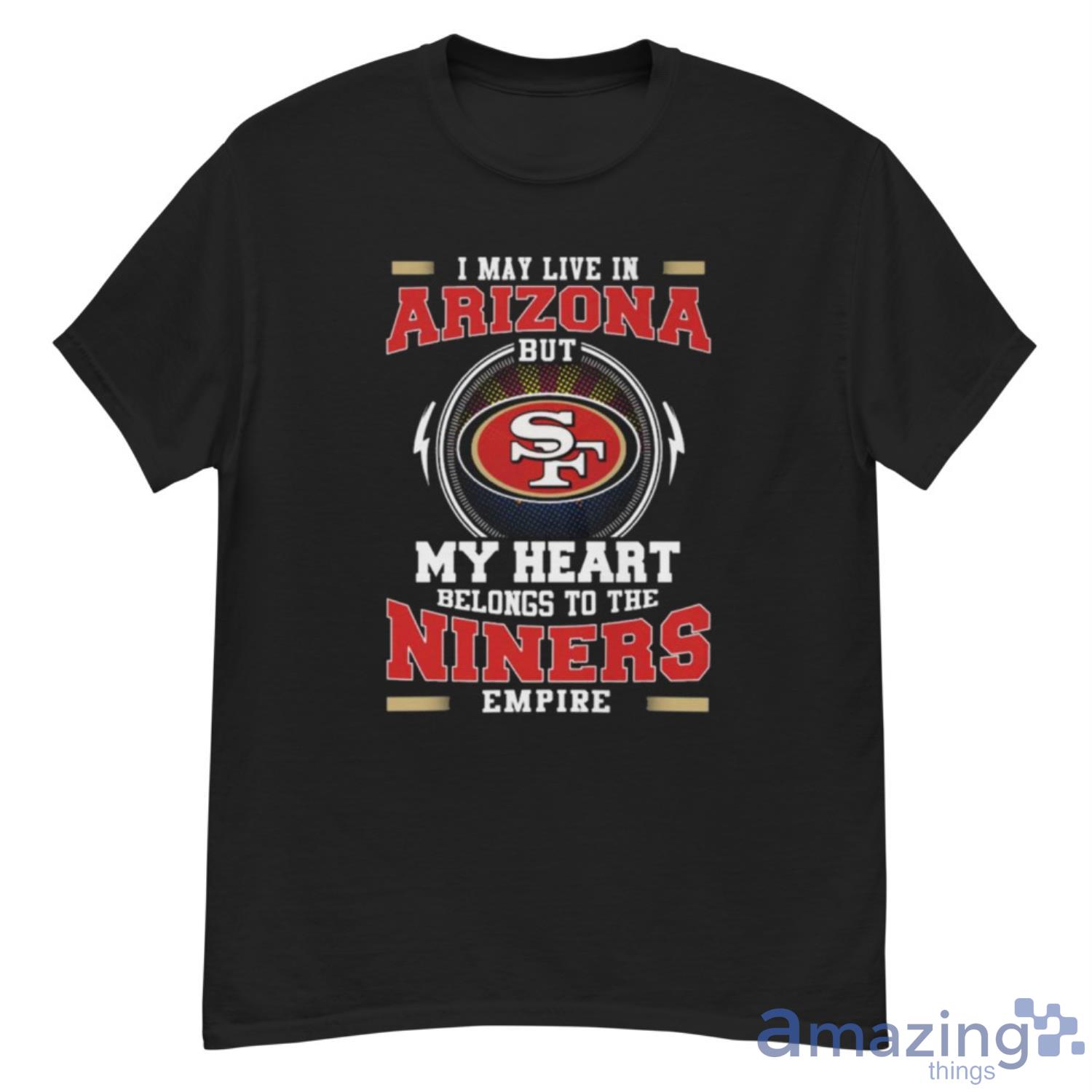 San Francisco 49ers I may live in California but my heart belongs to the Niners  empire shirt, hoodie, sweater and long sleeve