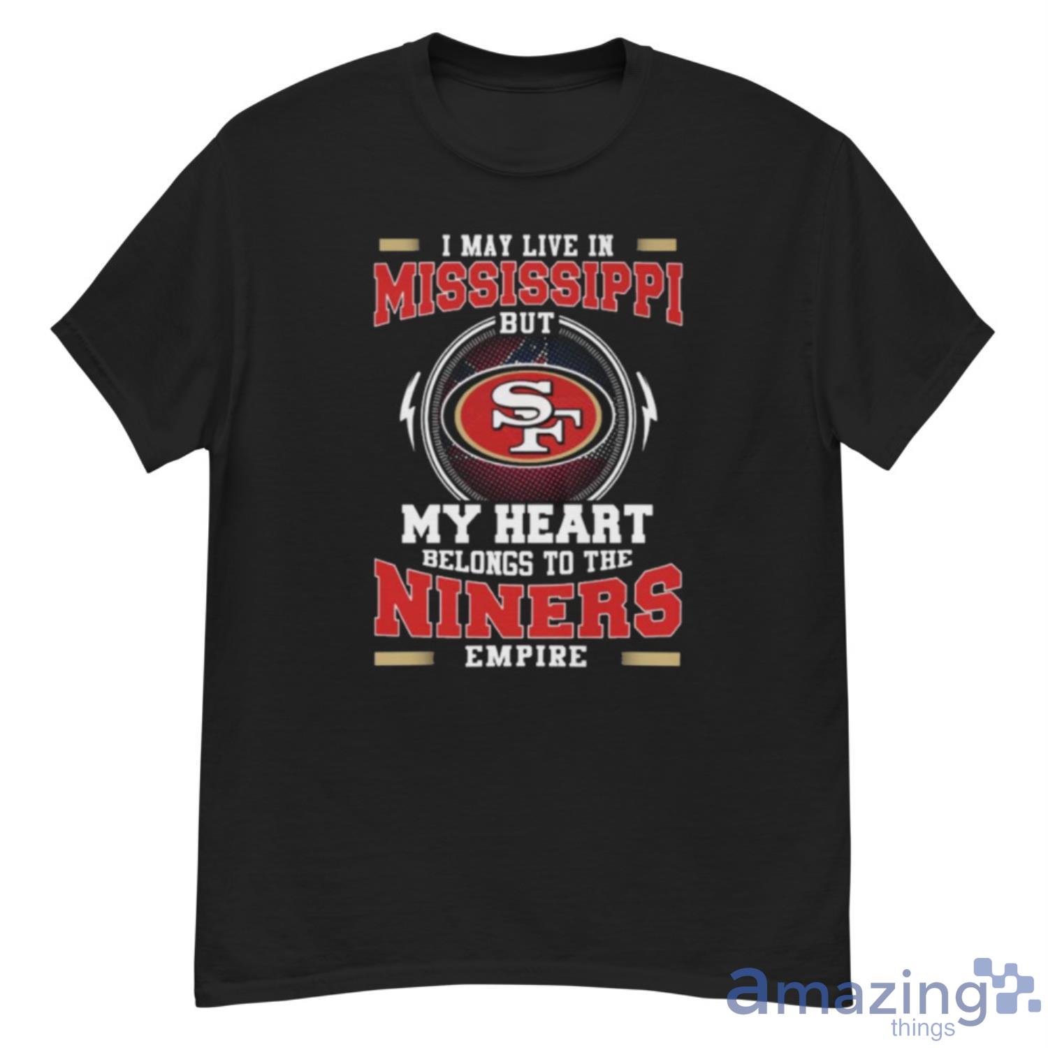 San Francisco 49ers I May Live In Mississippi But My Heart Belongs To The Niners Empire shirt - G500 Men’s Classic T-Shirt