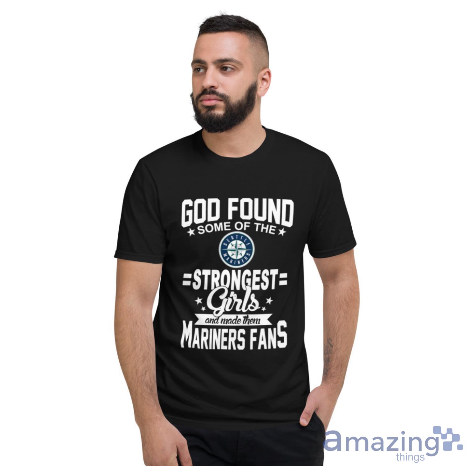 Seattle Mariners MLB Baseball God Found Some Of The Strongest Girls Adoring Fans T Shirt image Seattle Mariners MLB Baseball God Found Some Of The Strongest Girls Adoring Fans T Shirt - Short Sleeve T-Shirt