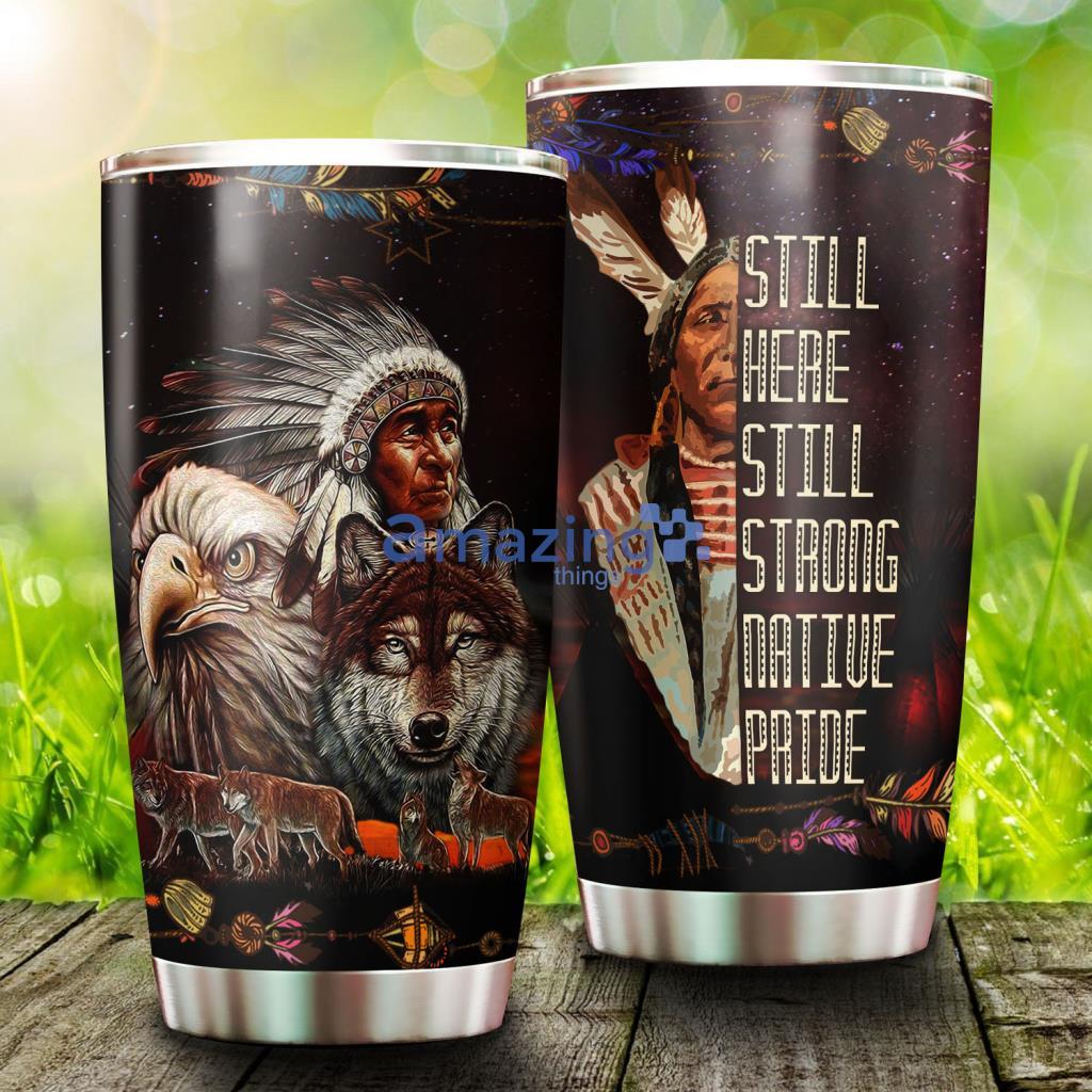Still Here Still Strong Native Pride Stainless Steel Tumbler - Still Here Still Strong Native Pride Stainless Steel Tumbler