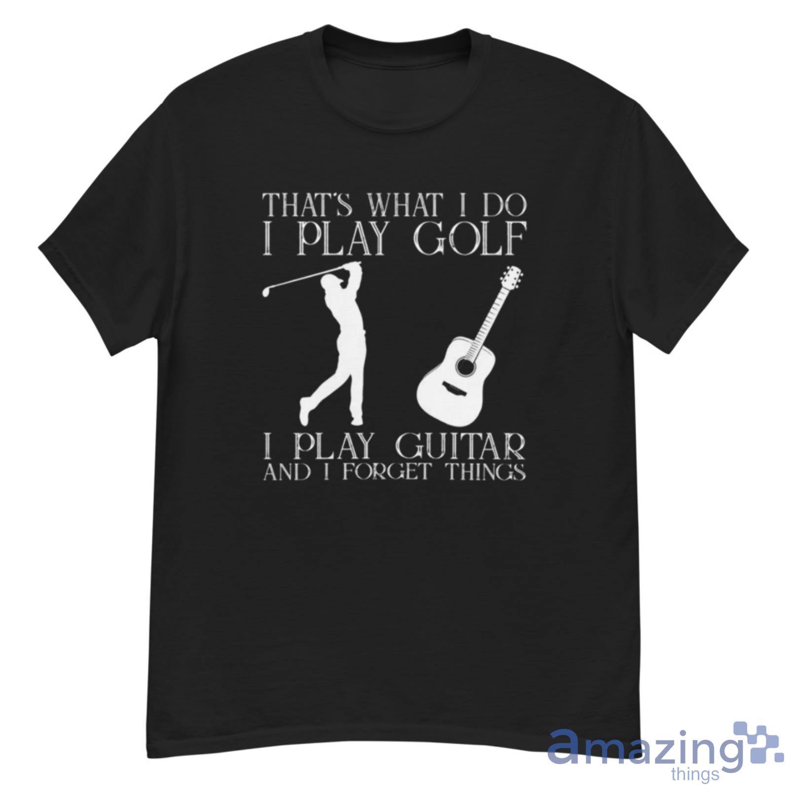 That What I Do I Play Golf I Play Guitar And I Forget Things Shirt - G500 Men’s Classic T-Shirt That What I Do I Play Golf I Play Guitar And I Forget Things Shirt - G500 Men’s Classic T-Shirt